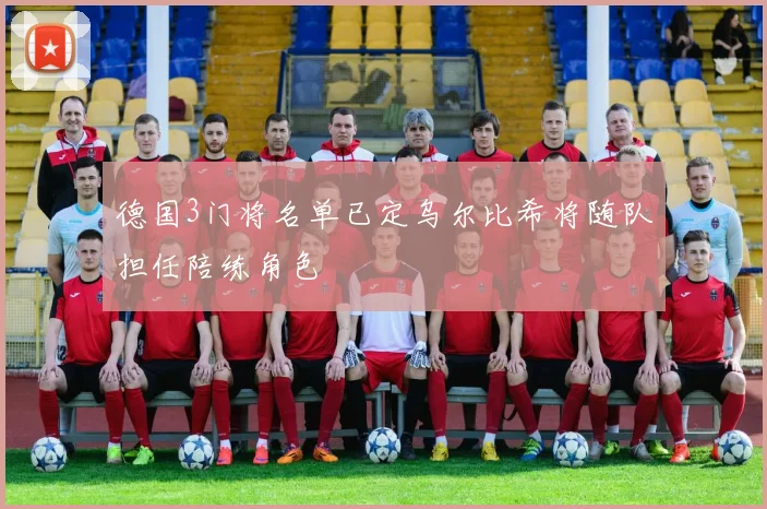 德国3门将名单已定乌尔比希将随队担任陪练角色