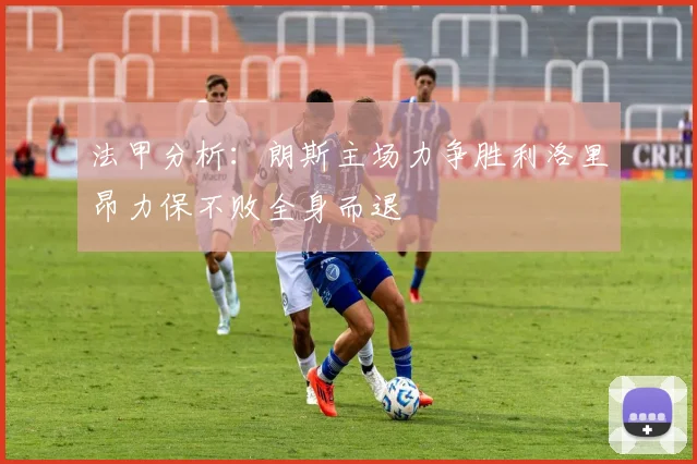 法甲分析：朗斯主场力争胜利洛里昂力保不败全身而退