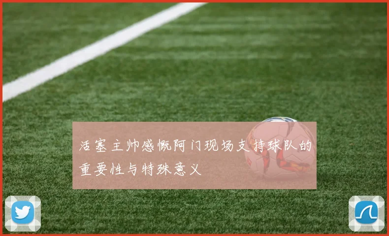 活塞主帅感慨阿门现场支持球队的重要性与特殊意义