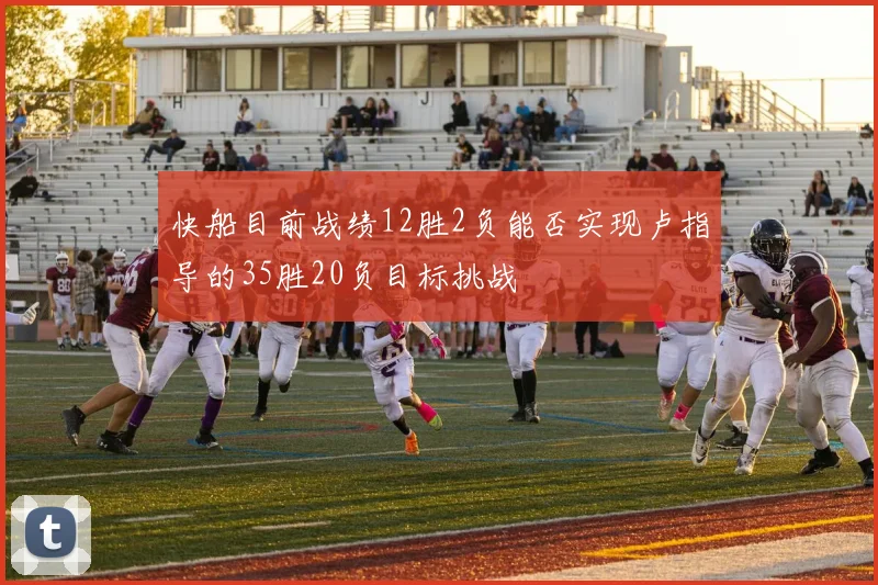 快船目前战绩12胜2负能否实现卢指导的35胜20负目标挑战