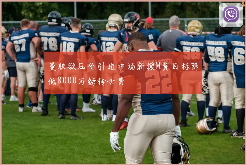 曼联欲压价引进中场新援M费目标降低8000万镑转会费